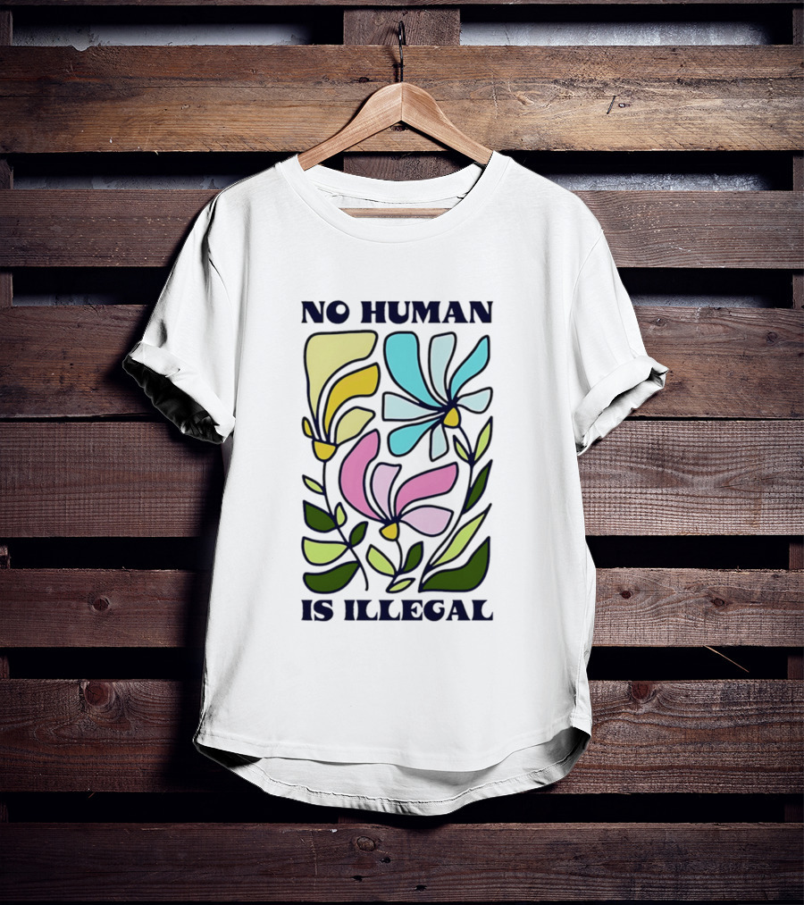 No Human Is Illegal Colorful Flowers Positive Message T-Shirt