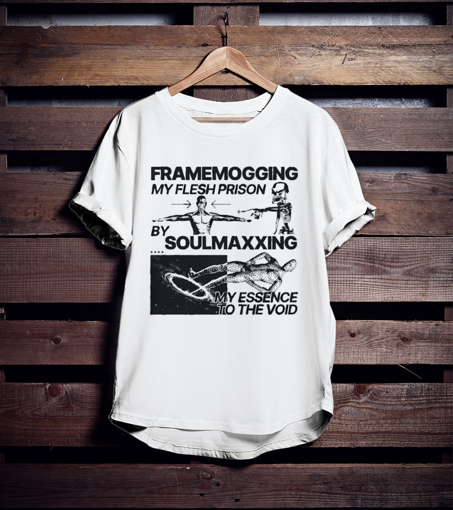Framemogging My Flesh Prison By Soulmaxxing Essence To The Void T-Shirt