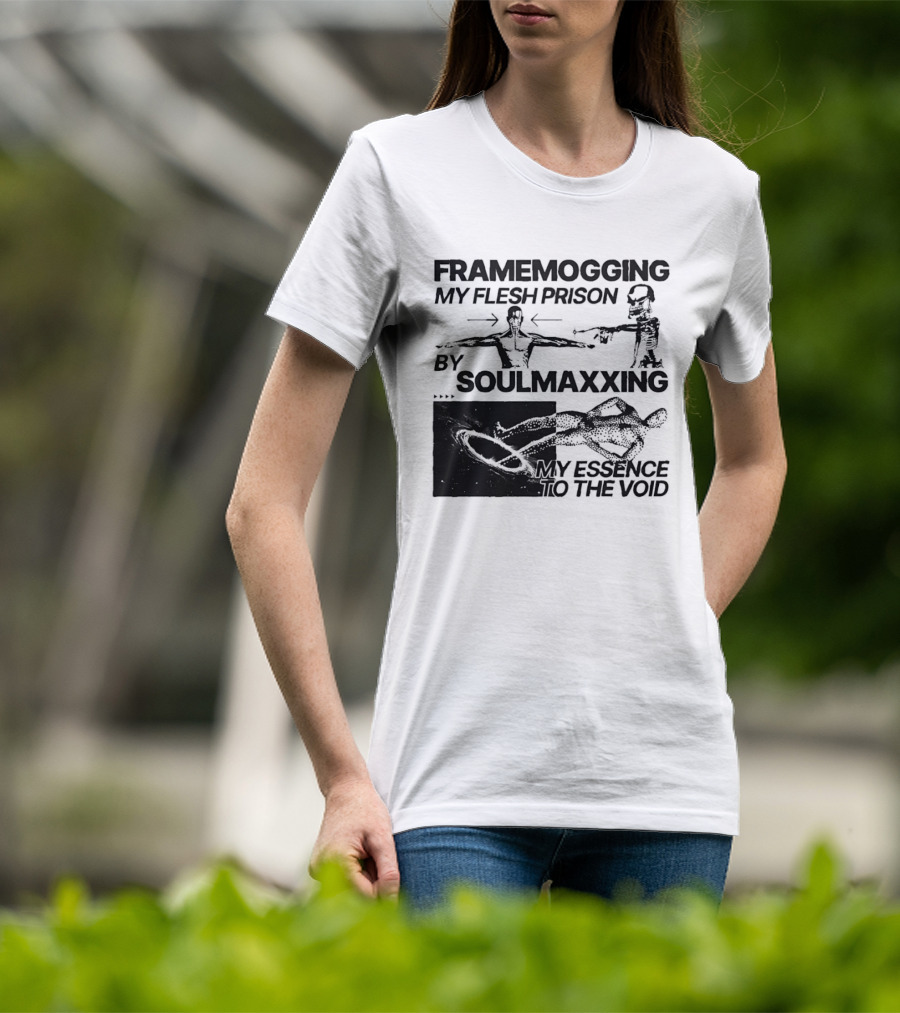 Framemogging My Flesh Prison By Soulmaxxing Essence To The Void T-Shirt