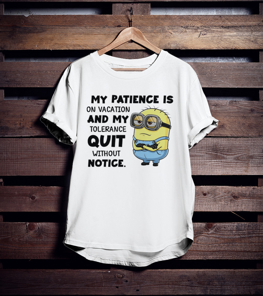 Minion My Patience Is On Vacation And My Tolerance Quit Without Notice T-Shirt