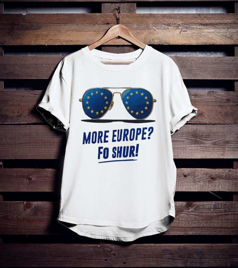 More Europe Fo Shur European Union Sunglasses T-Shirt