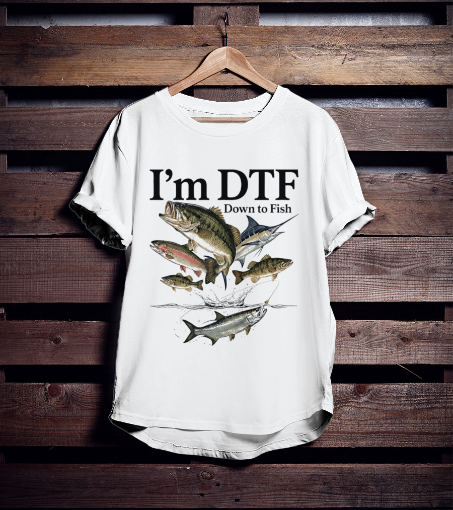 I'm DTF Down To Fish Fishing Enthusiast Humor Bass Marlin Trout T-Shirt
