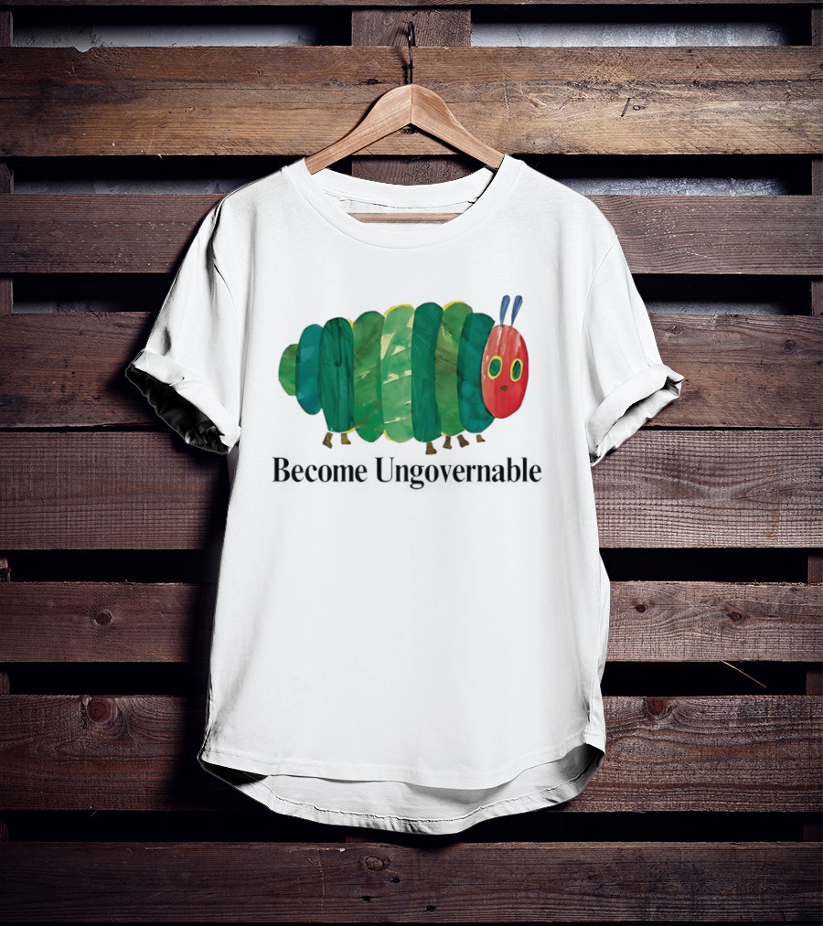 The Very Hungry Caterpillar Become Ungovernable T-Shirt
