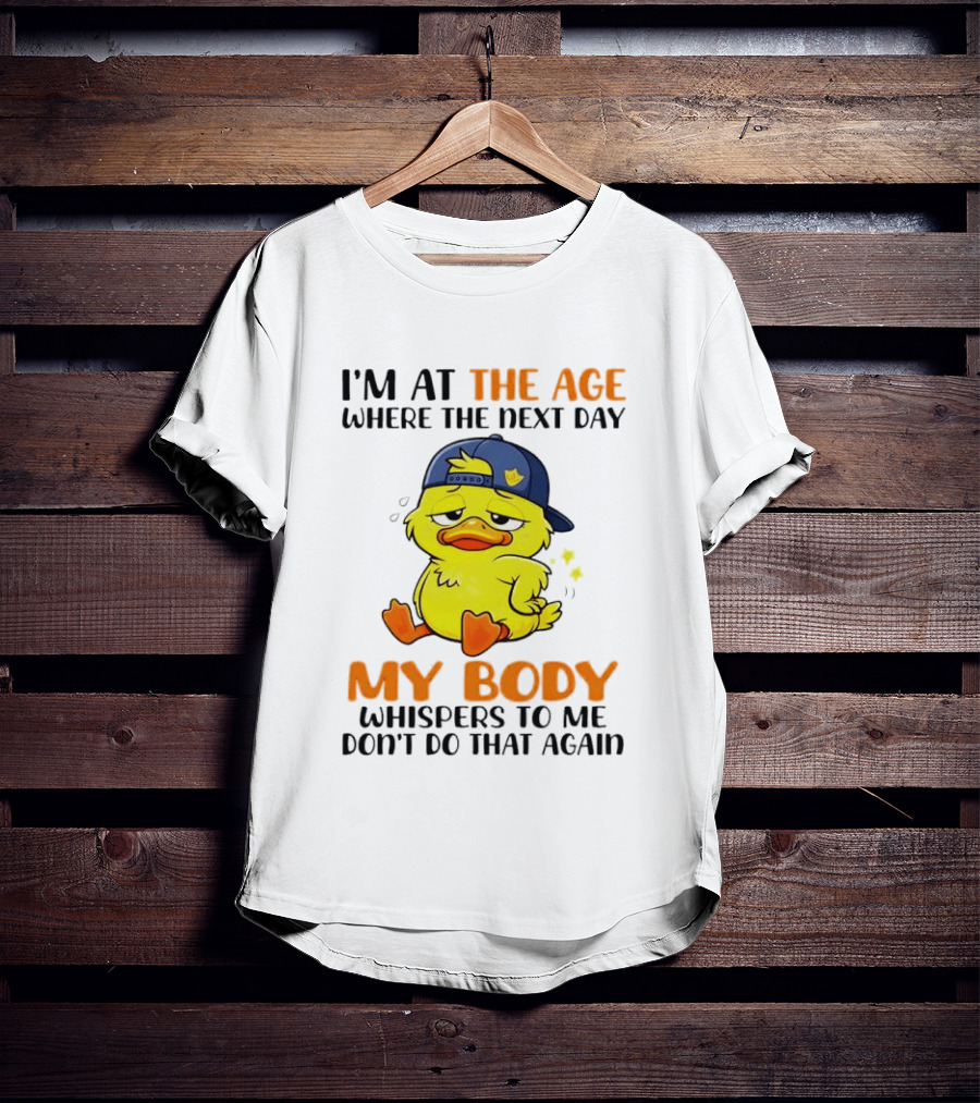 I'm At The Age My Body Whispers To Me Don't Do That Again Duck T-Shirt