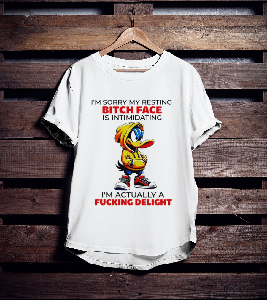 I'm Sorry My Resting Bitch Face Is Intimidating I'm Actually A Fucking Delight Duck T-Shirt