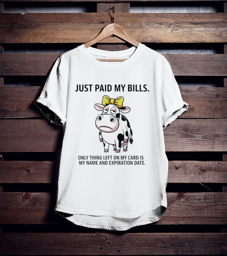 Just Paid My Bills Only Thing Left On My Card Is My Name And Expiration Date Dairy Cow T-Shirt