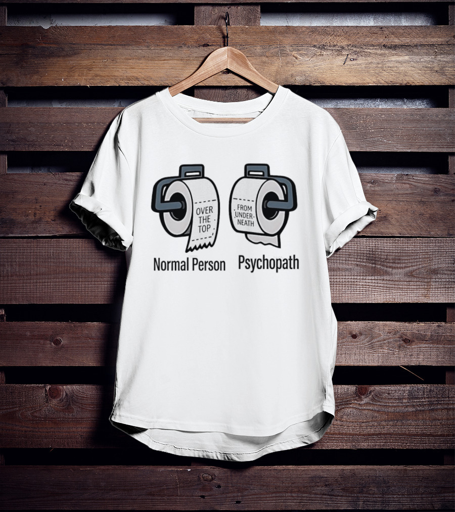 Normal Person Over The Top Psychopath From Underneath Toilet Paper Meme T-Shirt