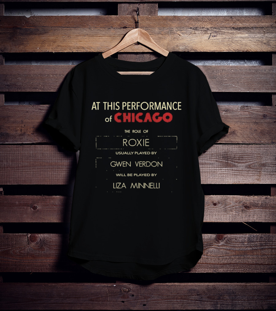 At This Performance Of Chicago The Role Of Roxie Usually Played By Gwen Verdon Will Be Played By Liza Minnelli T-Shirt