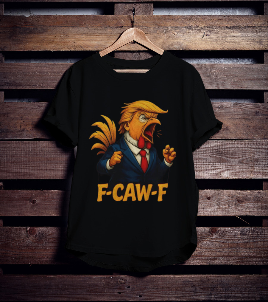 Donald Trump Rooster F Caw F Political Satire Humor T-Shirt