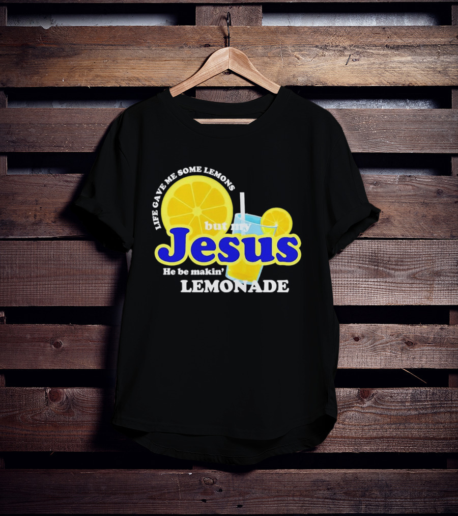 Life Gave Me Some Lemons But My Jesus He Be Makin' Lemonade T-Shirt