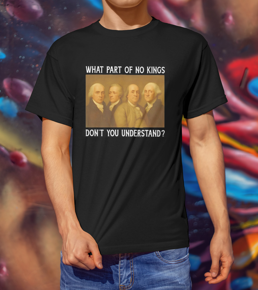 George Washington No Kings Founding Fathers Humor T-Shirt