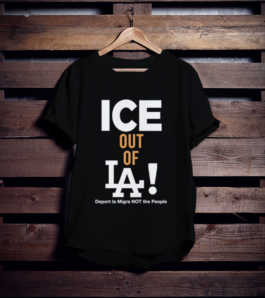 Los Angeles Dodgers ICE Out Of LA Deport La Migra NOT The People T-Shirt