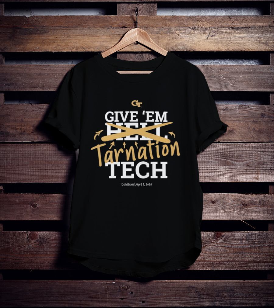 Georgia Tech Give 'Em Tarnation Tech Established April 1 2023 T-Shirt