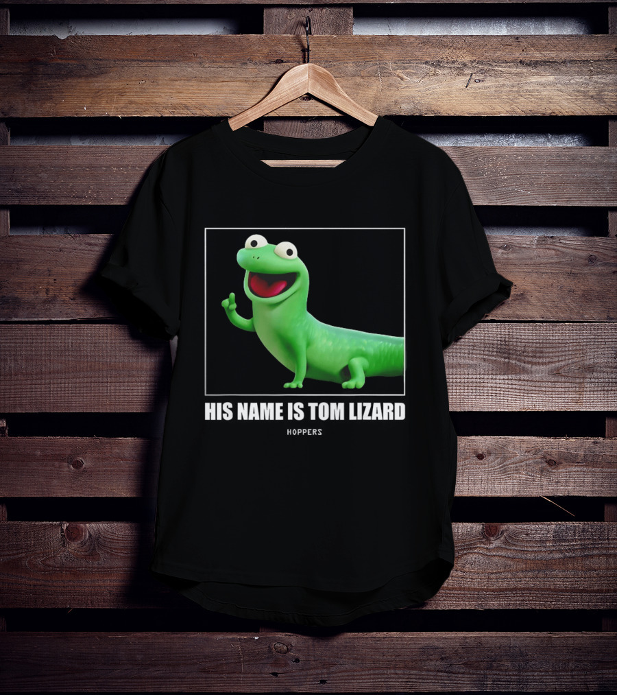 Tom Lizard Hoppers Movie His Name Is Tom T-Shirt