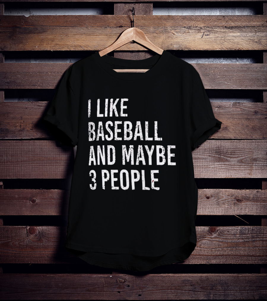 I Like Baseball And Maybe 3 People Sports Humor T-Shirt