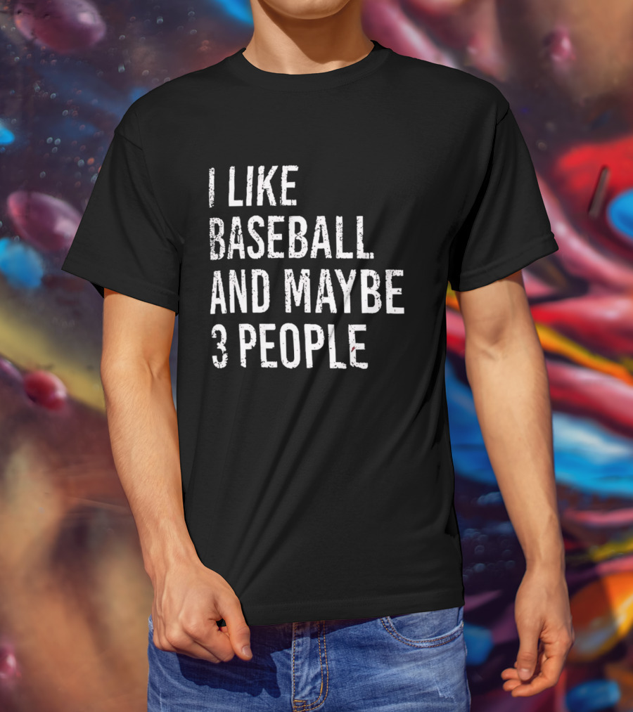 I Like Baseball And Maybe 3 People Sports Humor T-Shirt