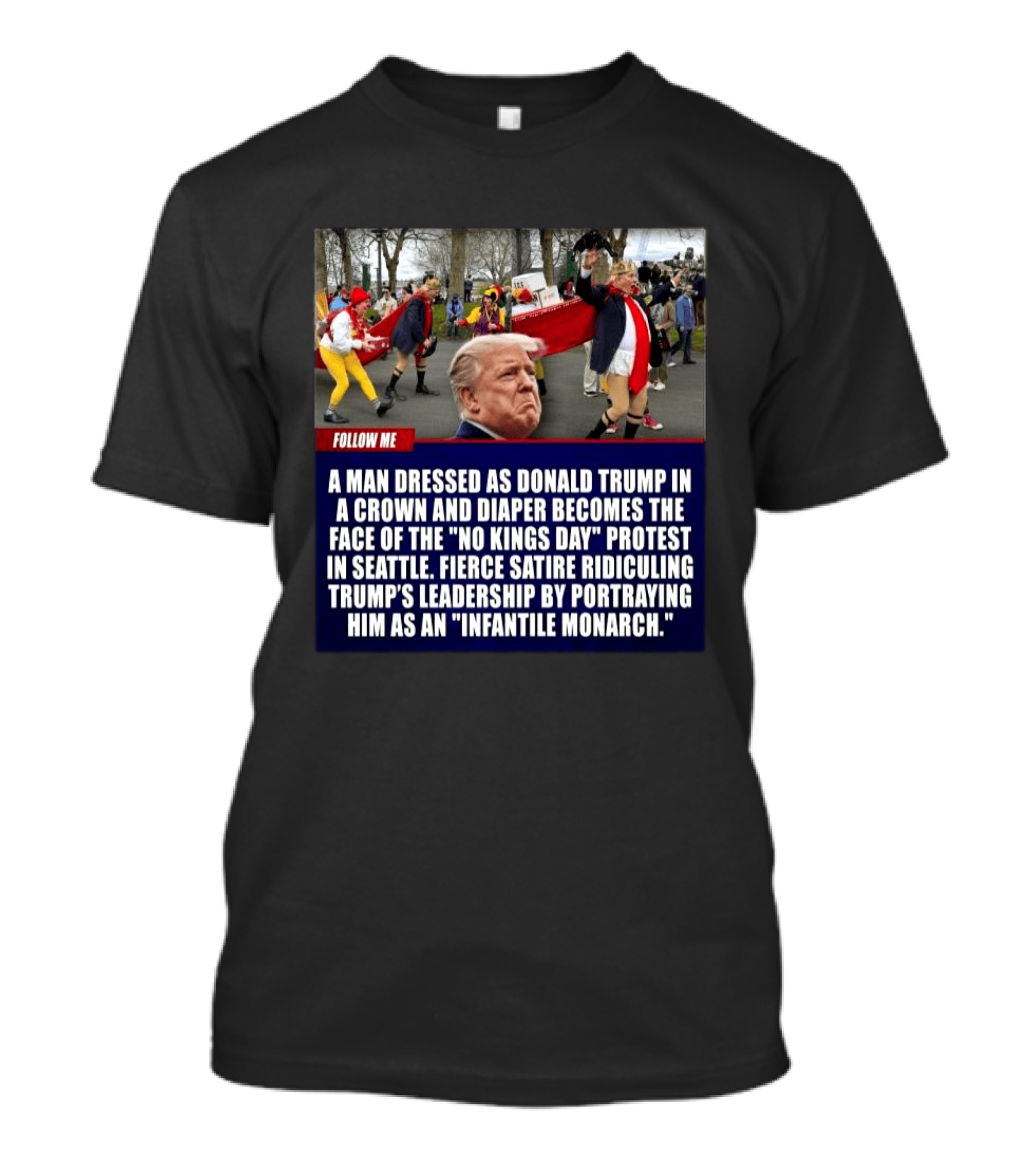 Fierce Satire Ridiculing Trump's Leadership As "Infantile Monarch" On No Kings Day Protest In Seattle T-Shirt