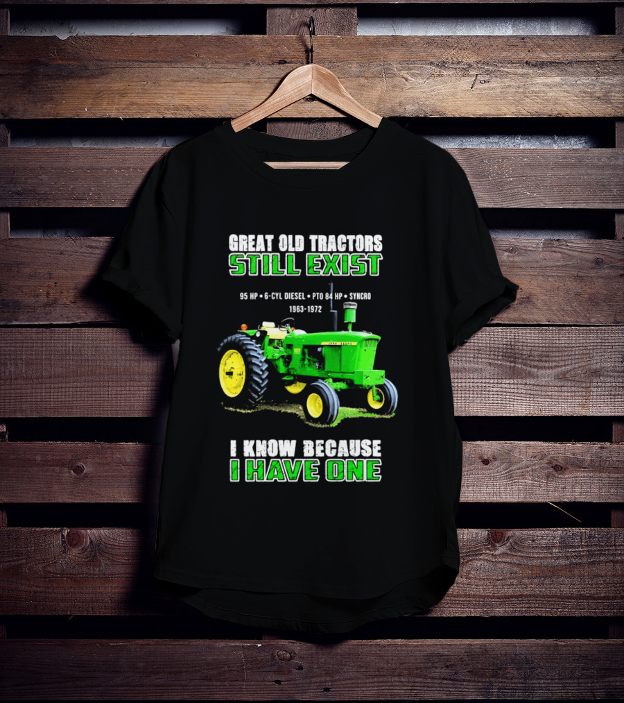 Great Old Tractors Still Exist 95 HP 6 CYL Diesel PTO 540 RPM 1000RPM 1963 1972 I Know Because I Have One T-Shirt