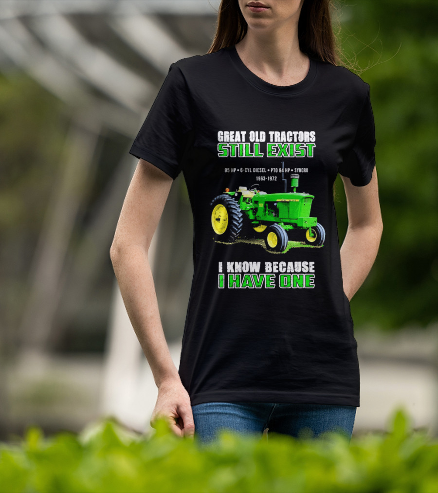 Great Old Tractors Still Exist 95 HP 6 CYL Diesel PTO 540 RPM 1000RPM 1963 1972 I Know Because I Have One T-Shirt