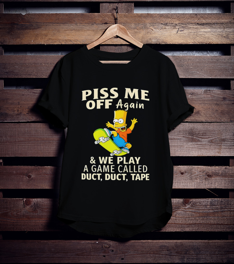 Piss Me Off Again Bart Skateboarding We Play A Game Called Duct Duct Tape T-Shirt
