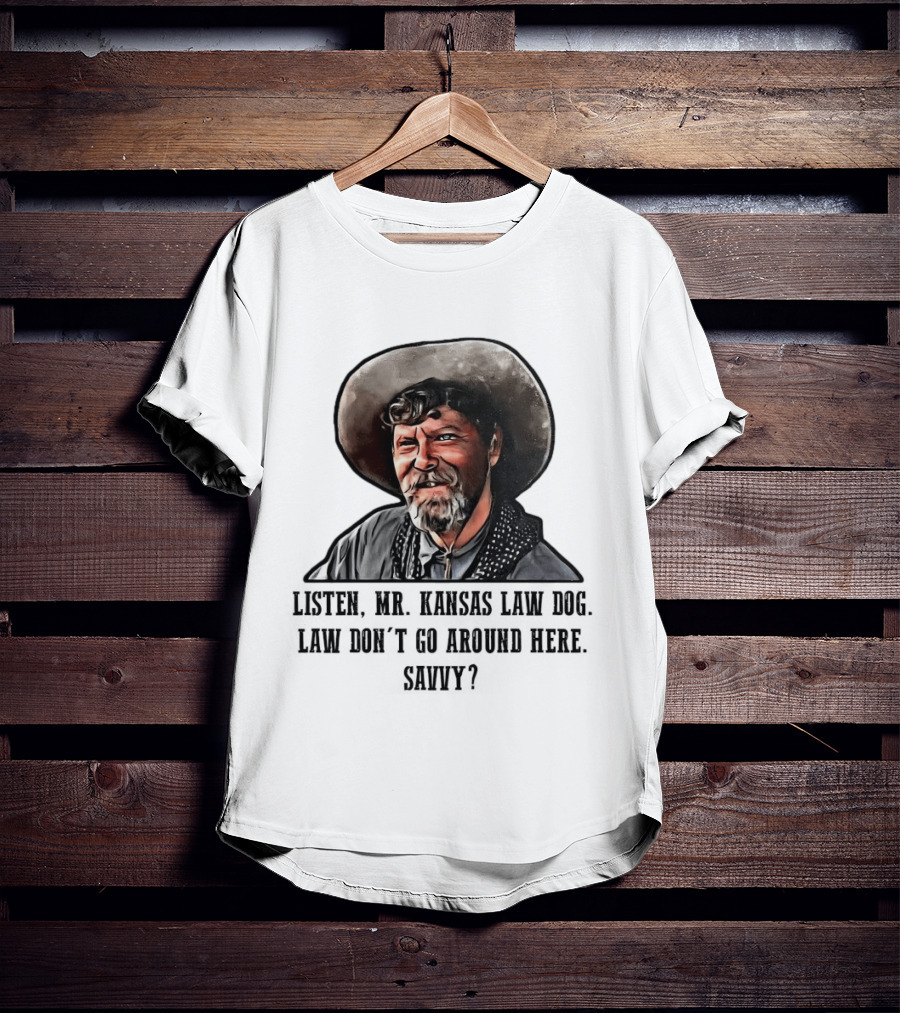 Ike Clanton Tombstone Listen Mr Kansas Law Dog Don't Go Around Here Savvy T-Shirt