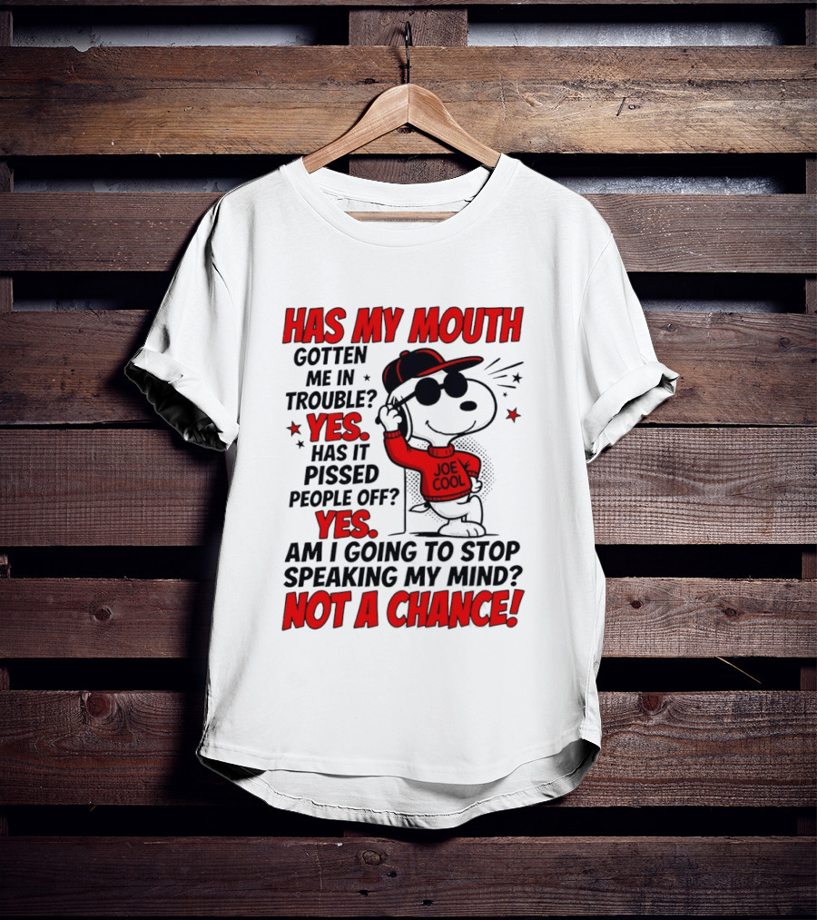 Has My Mouth Gotten Me In Trouble Yes Has It Pissed People Off Yes Am I Going To Stop Speaking My Mind Not A Chance Joe Cool Snoopy T-Shirt