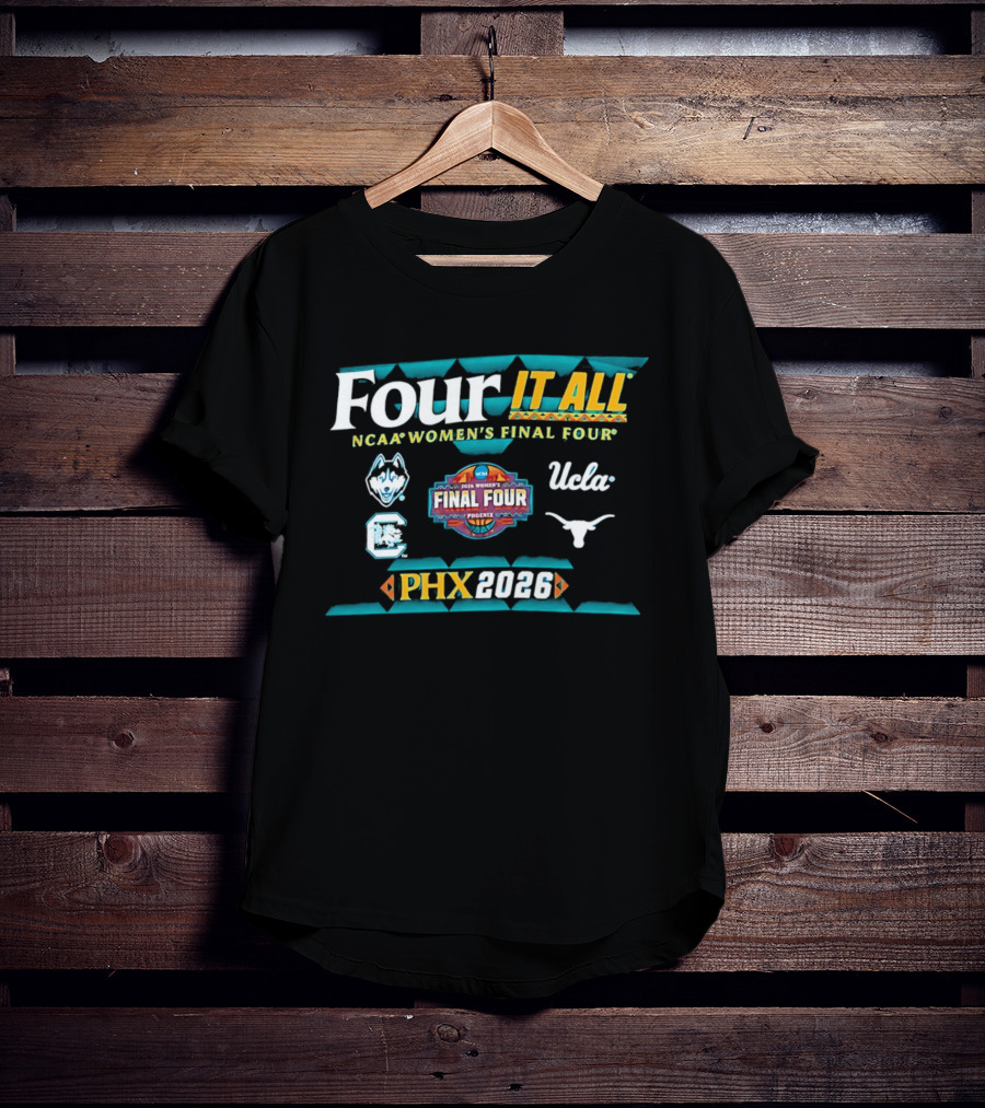 Four It All NCAA Women's Final Four 2026 Phoenix UConn South Carolina Texas UCLA T-Shirt
