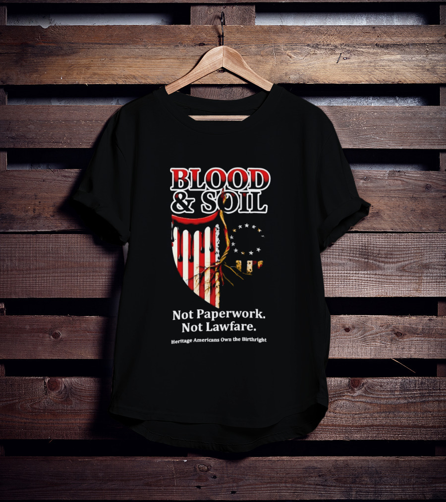 Blood And Soil Not Paperwork Not Lawfare Heritage Americans Own The Birthright T-Shirt
