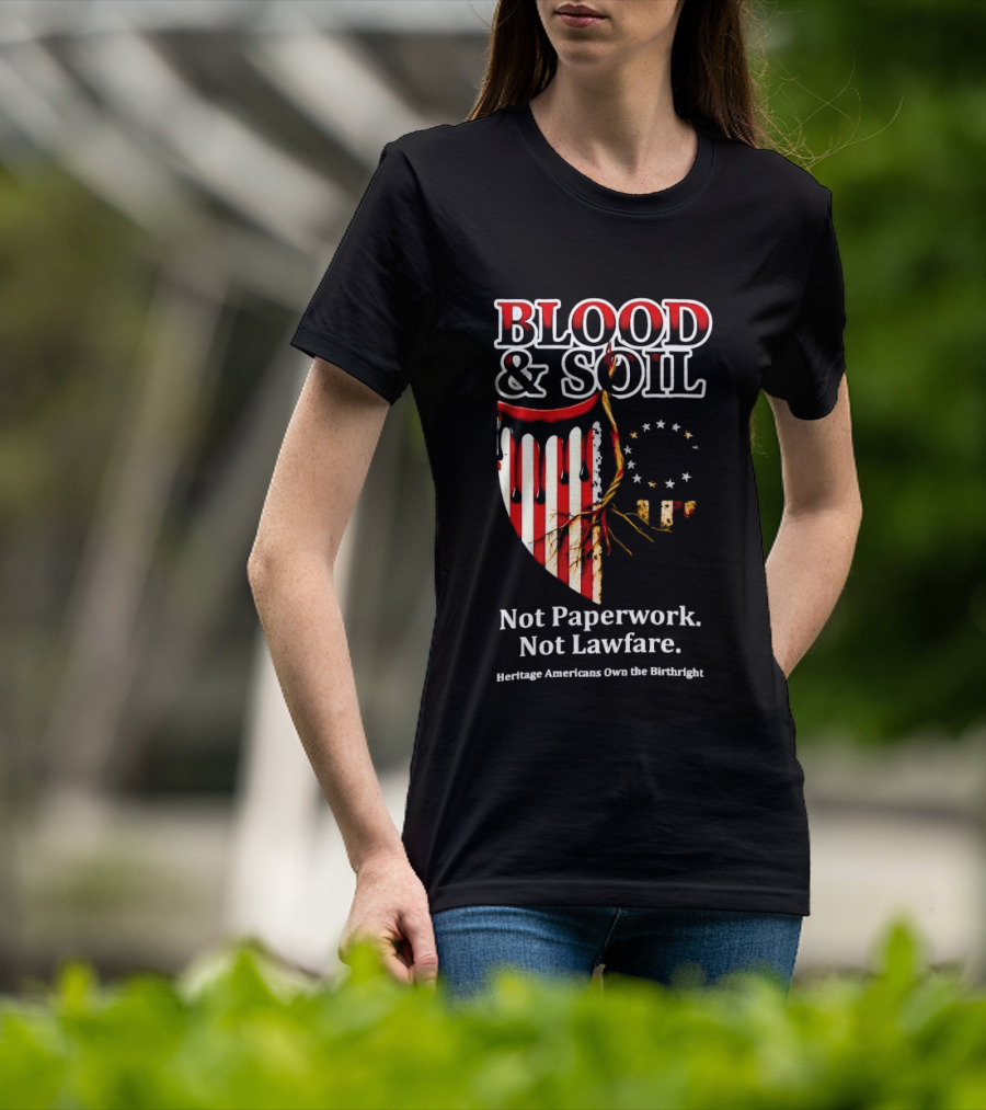 Blood And Soil Not Paperwork Not Lawfare Heritage Americans Own The Birthright T-Shirt
