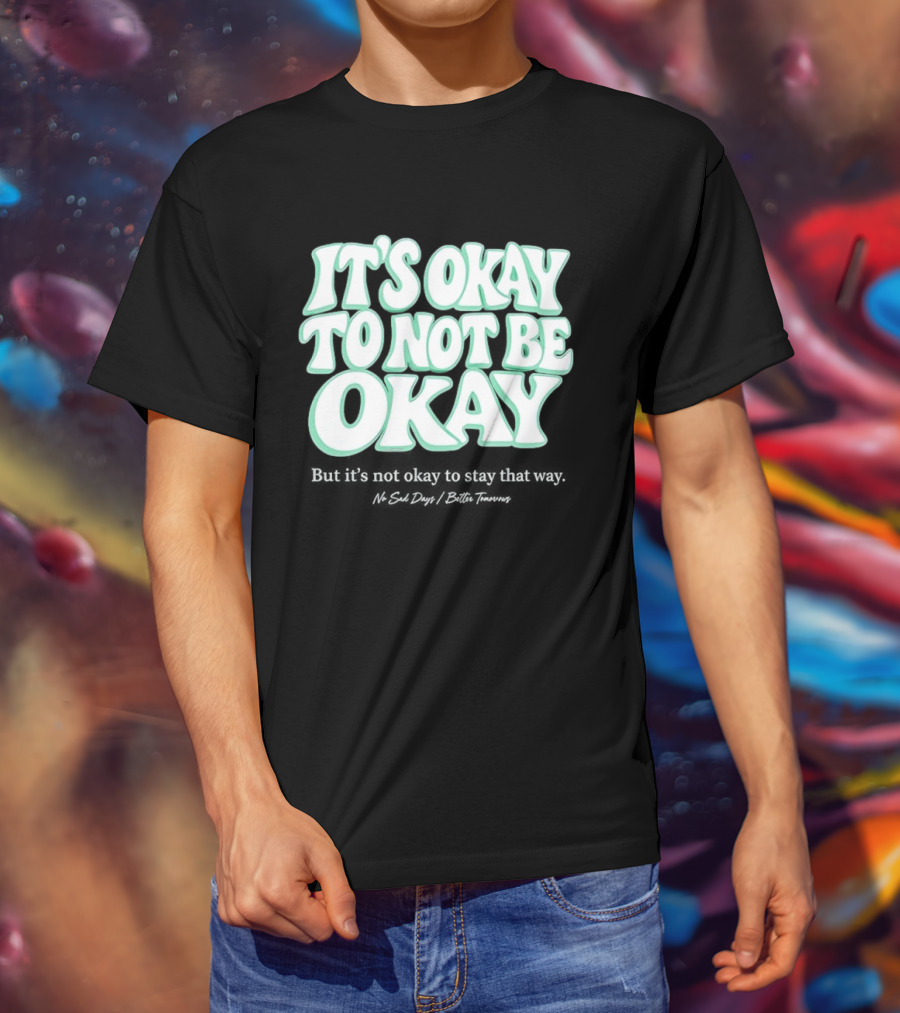 No Sad Days It’s Okay But It’s Not Okay To Slay That Way T-Shirt