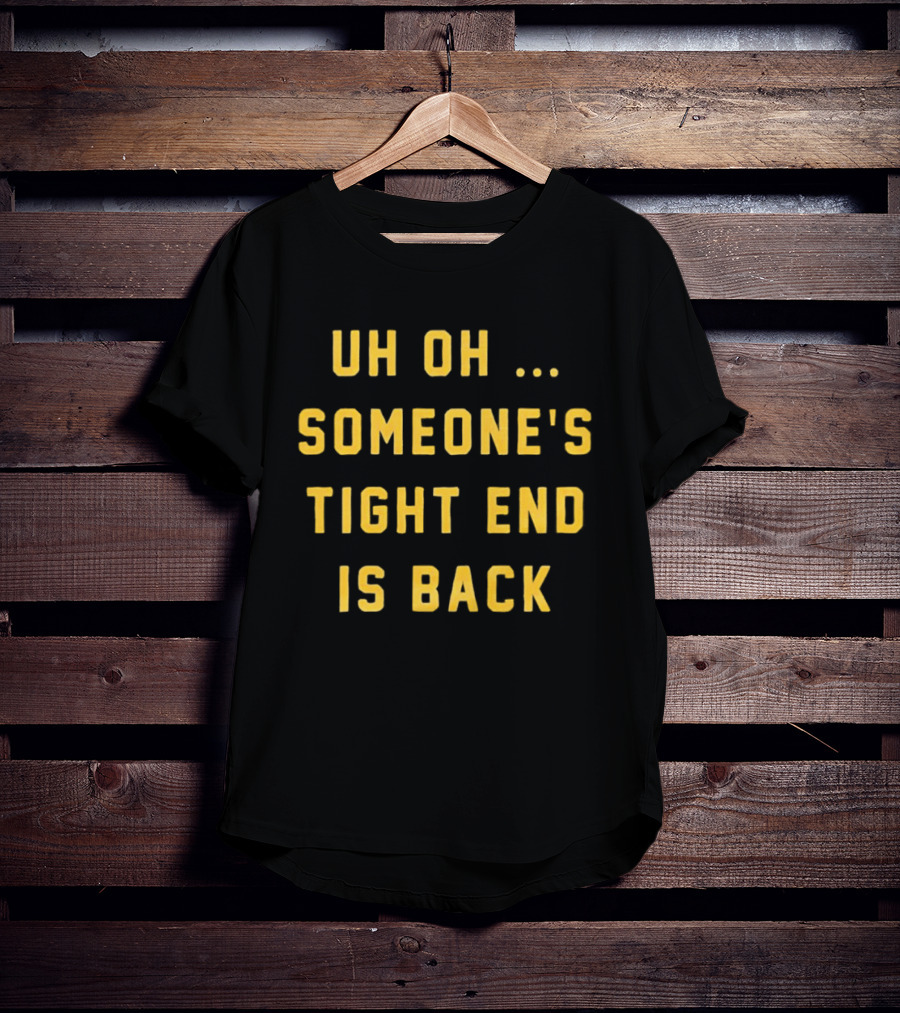 Uh Oh Someone's Tight End Is Back Message T-Shirt