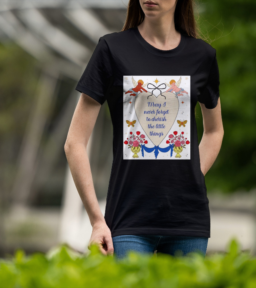 May I Never Forget To Cherish The Little Things Heart With Cherubs And Flowers T-Shirt