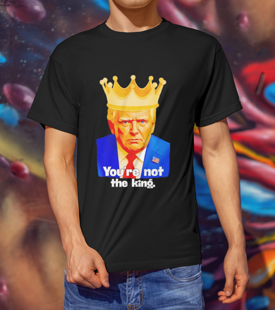 You're Not The King Crown Satire T-Shirt