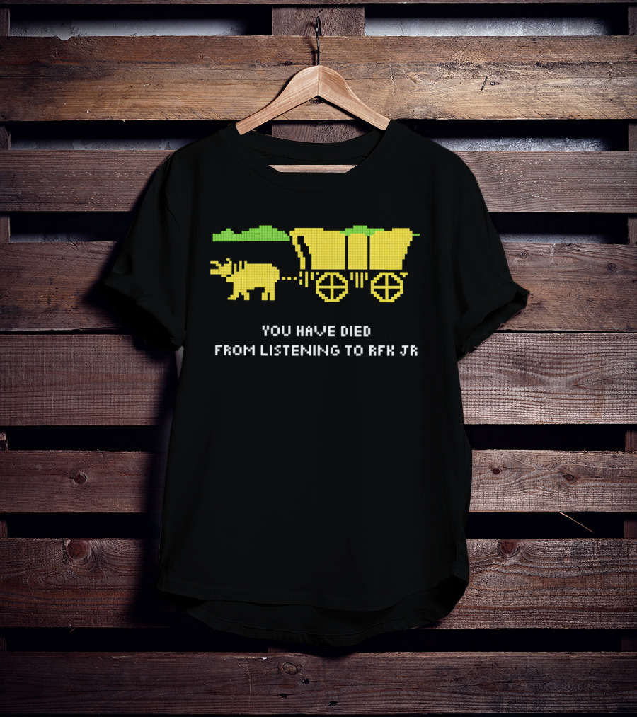 You Have Died From Listening To RFK Jr 8bit Game Ox Cart T-Shirt