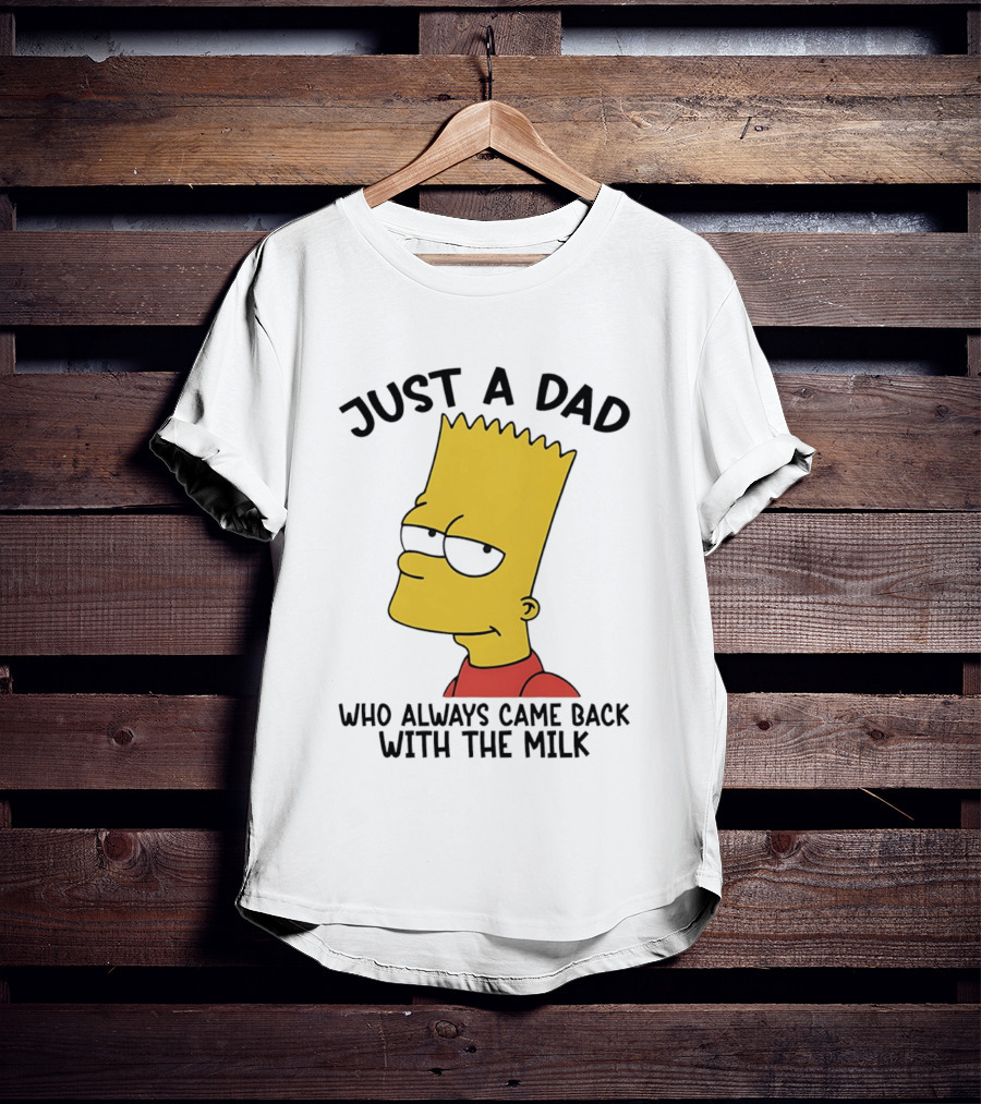 Bart Simpson Just A Dad Who Always Came Back With The Milk T-Shirt