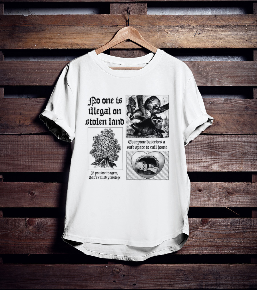 No One Is Illegal On Stolen Land Everyone Deserves A Safe Space To Call Home T-Shirt
