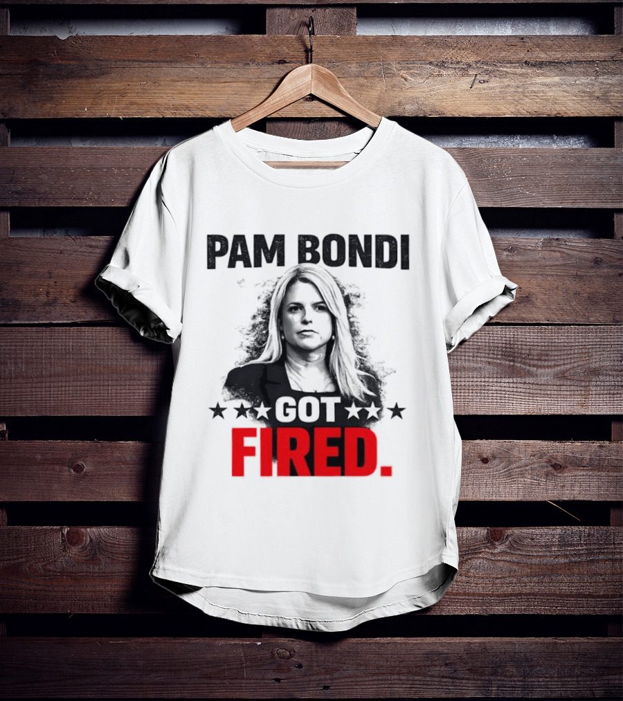 Pam Bondi Got Fired Star T-Shirt