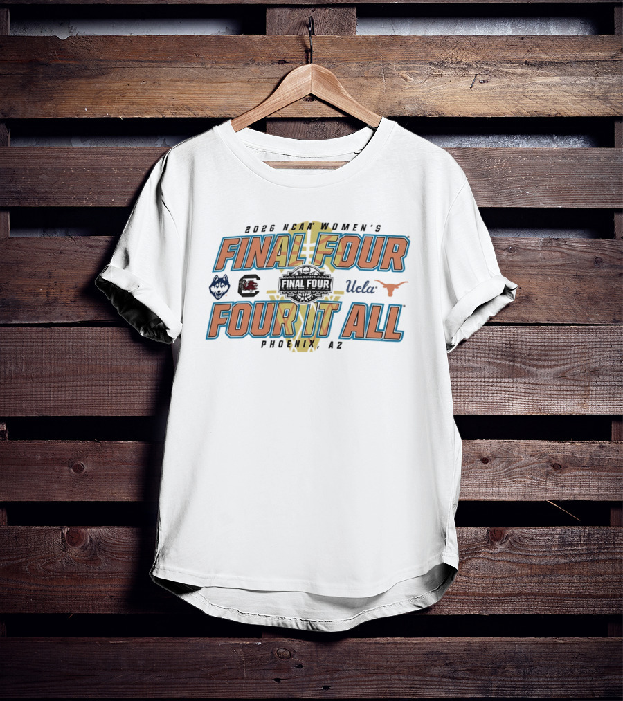 2026 NCAA Women's Final Four UConn South Carolina UCLA Texas Phoenix AZ Four It All T-Shirt