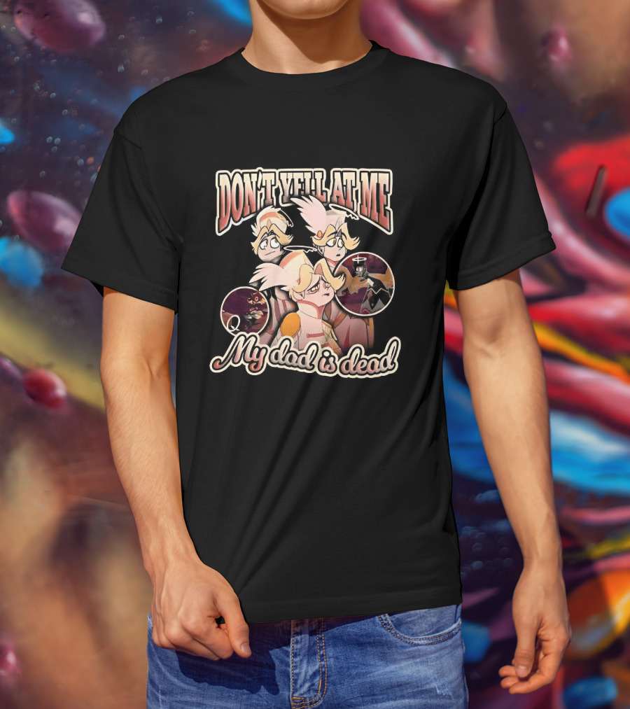 Hazbin Hotel Don't Yell At Me My Dad Is Dead Characters T-Shirt