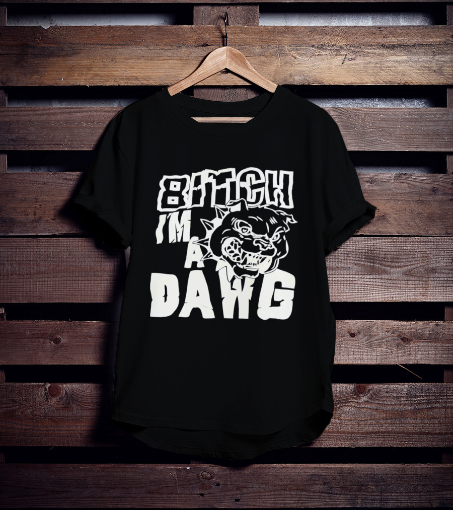 Bitch I'm A Dawg Fierce Bulldog Face T-Shirt