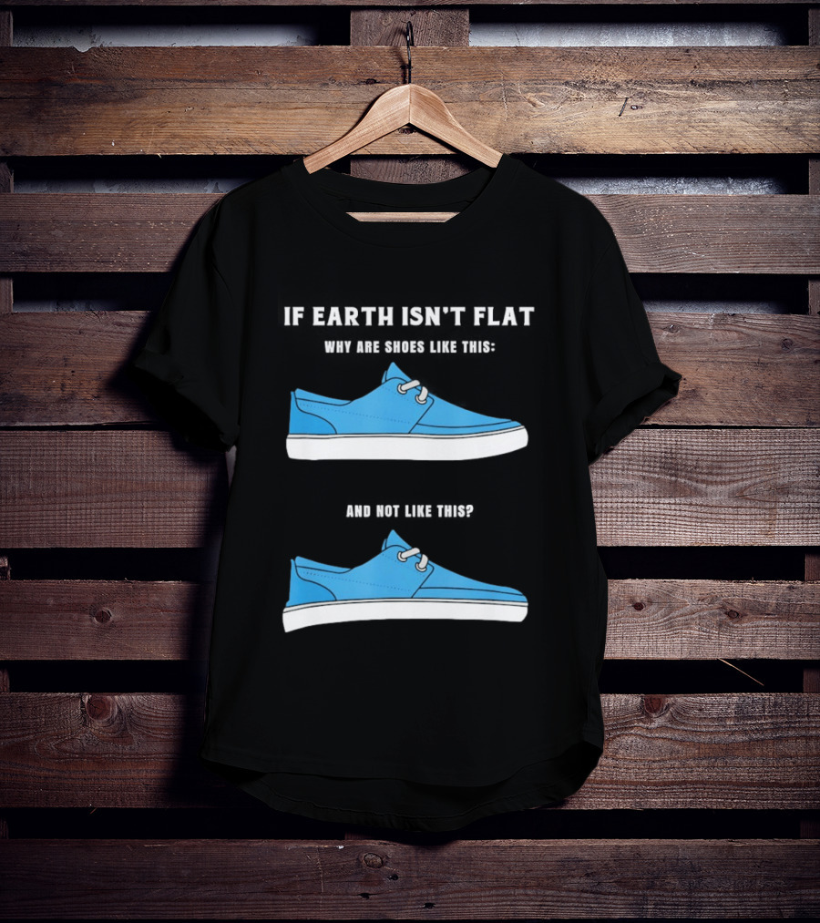 If Earth Isn't Flat Why Are Shoes Like This Blue Sneakers T-Shirt