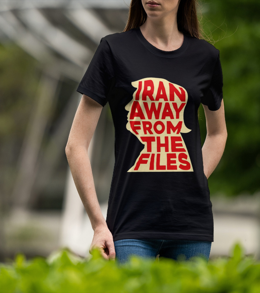 Iran Away From The Files Trump T-Shirt