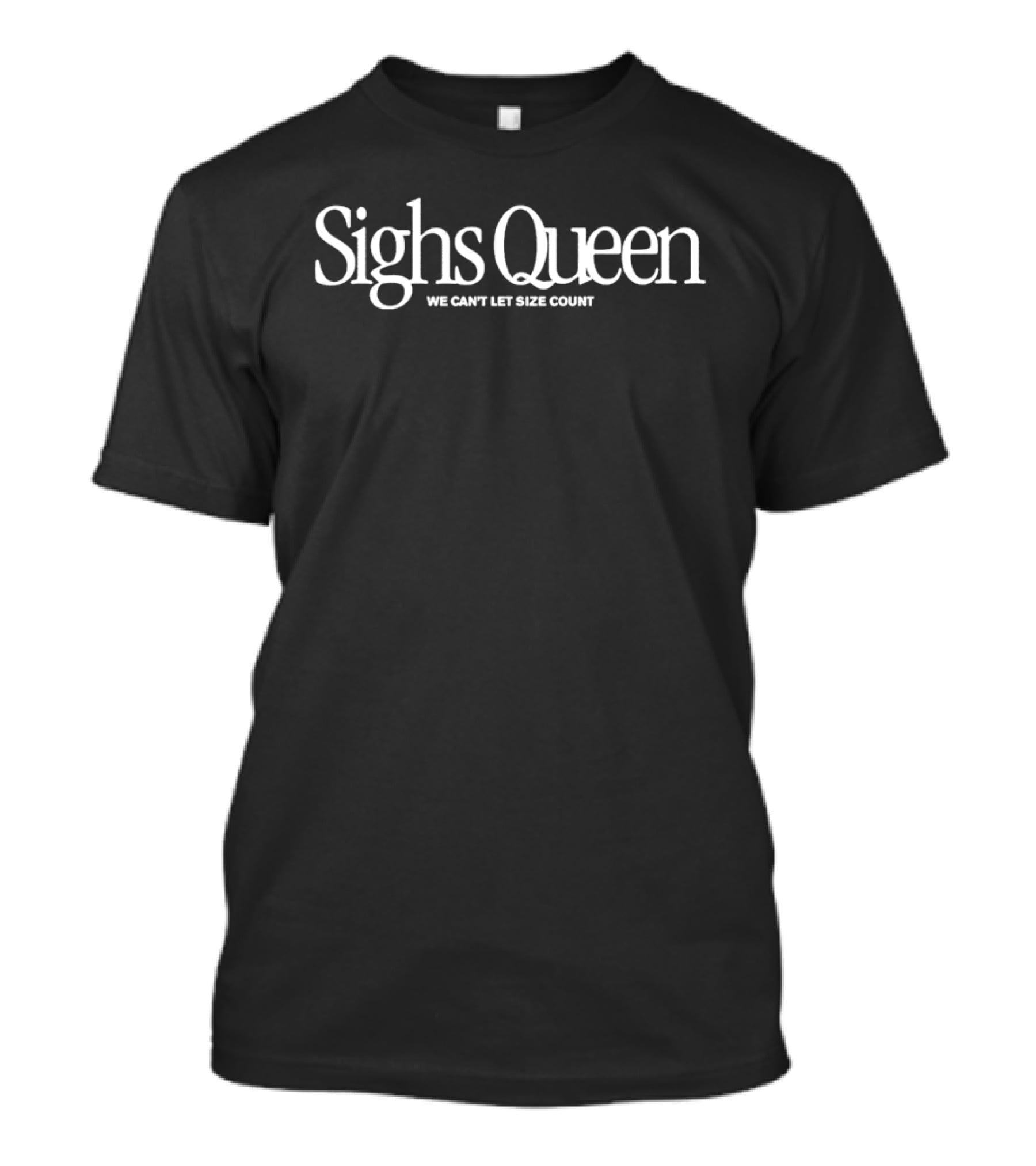 Sighs Queen We Can't Let Size Count Fashion T-Shirt