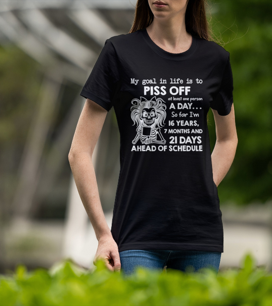 My Goal In Life Is To Piss Off One Person A Day So Far I'm 16 Years 7 Months 21 Days Ahead Skeleton T-Shirt