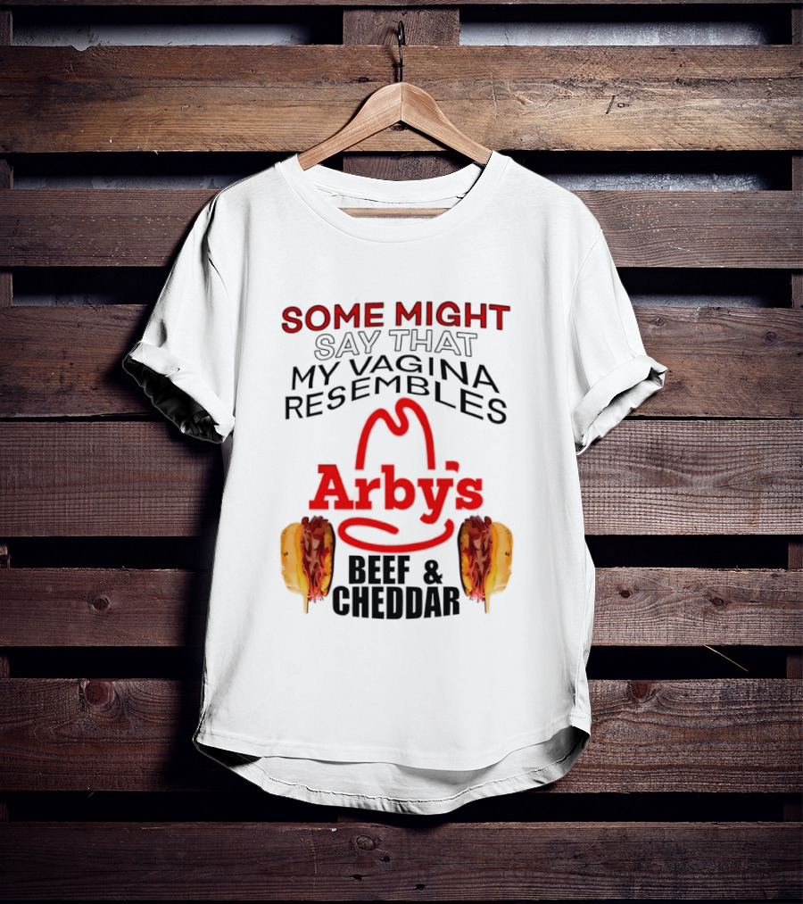 Some Might Say That My Vagina Resembles Arby's Beef And Cheddar T-Shirt