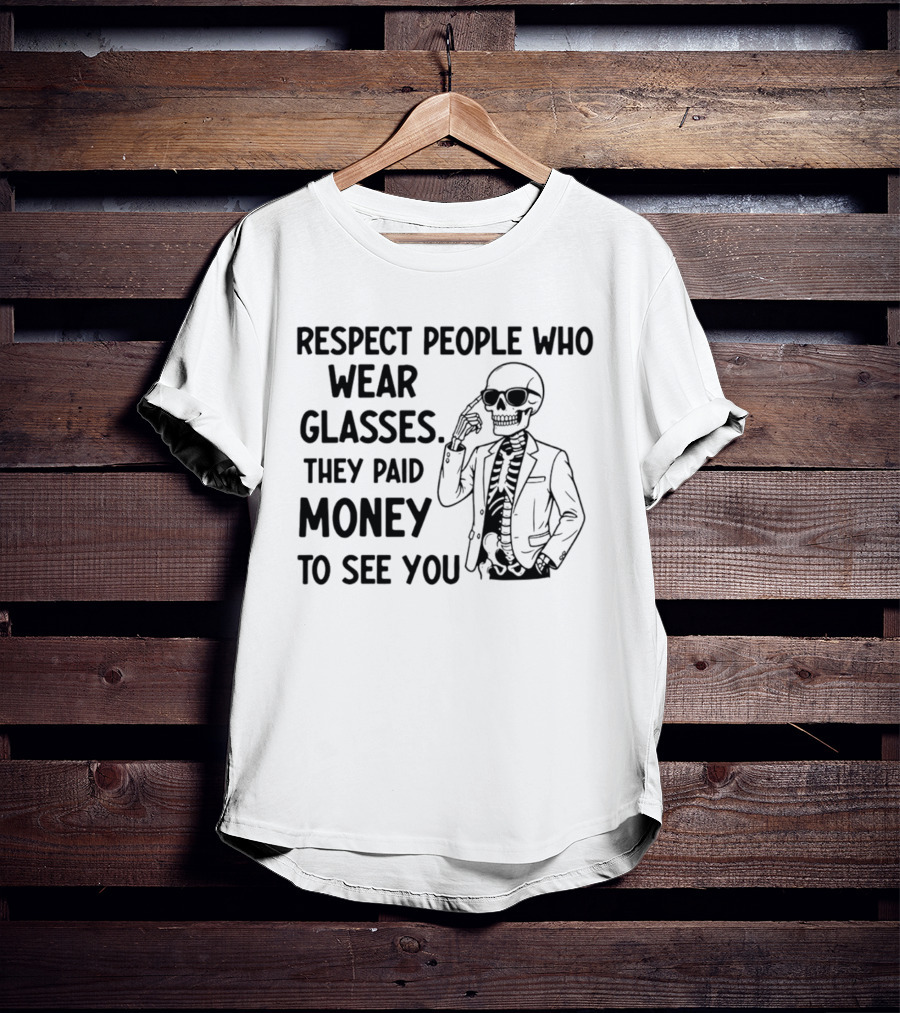 Respect People Who Wear Glasses They Paid Money To See You Skeleton T-Shirt