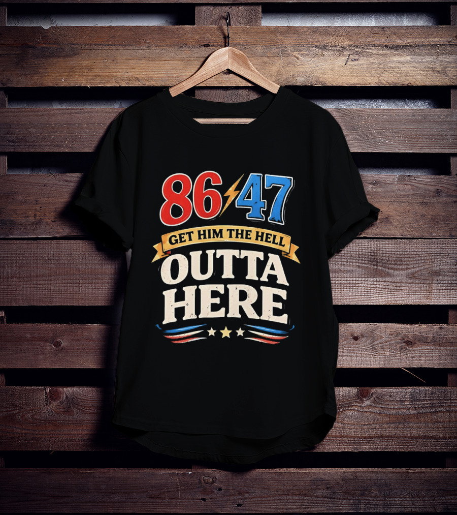 86 47 Get Him The Hell Outta Here Patriotic T-Shirt