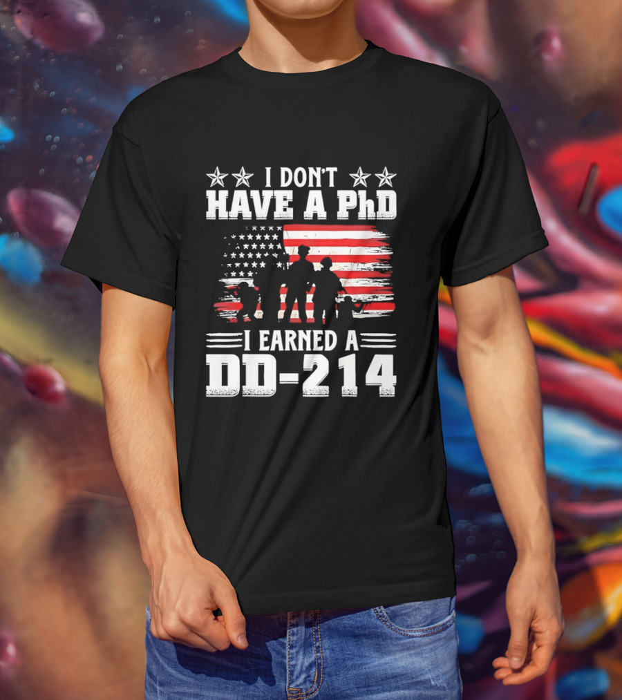 I Don't Have A PhD I Earned A DD 214 Military Pride Patriotic USA Flag T-Shirt