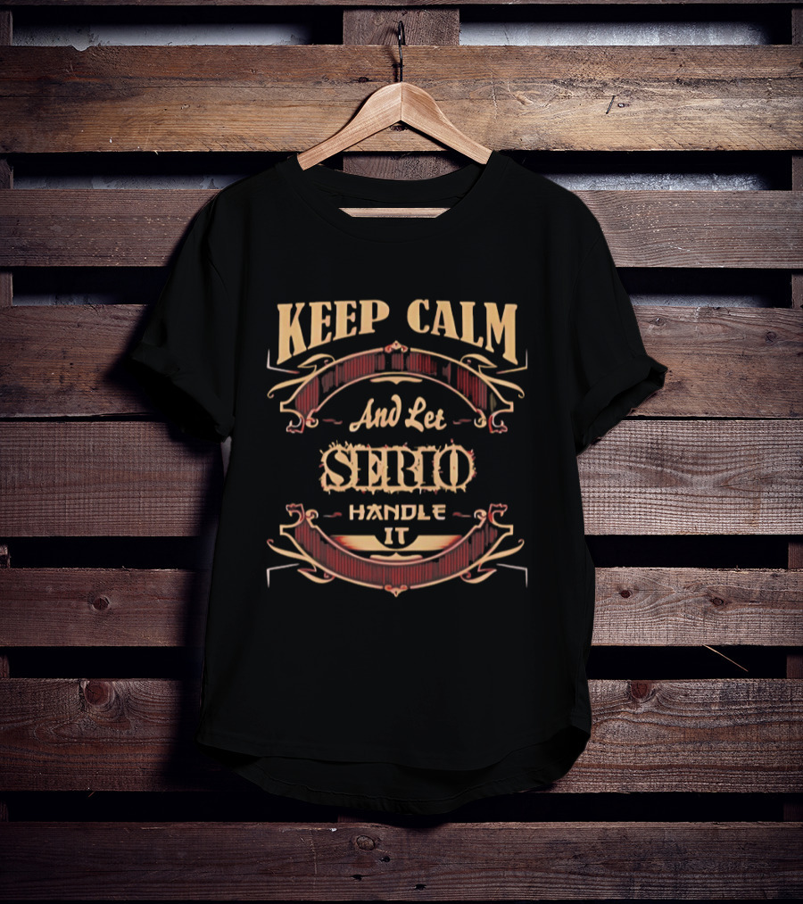 Keep Calm And Let Serio Handle It T-Shirt
