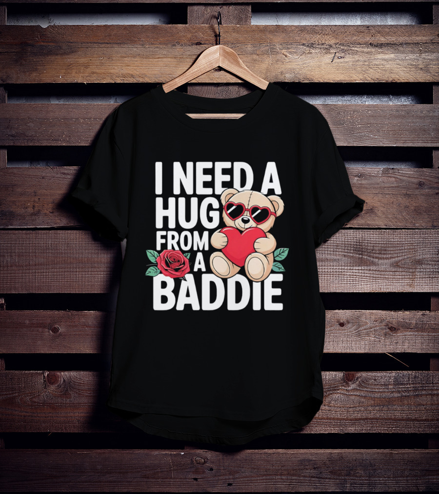 I Need A Hug From A Baddie Teddy Bear Heart Rose T-Shirt